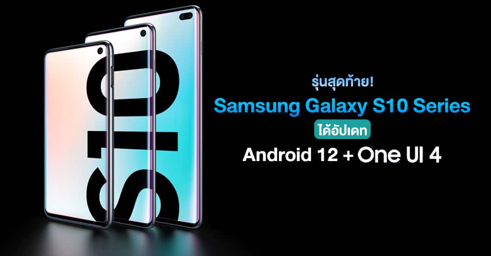 รุ่นสุดท้าย! Samsung Galaxy S10 Series ได้อัปเดท Android 12 + One UI 4 แล้วเรียบร้อย