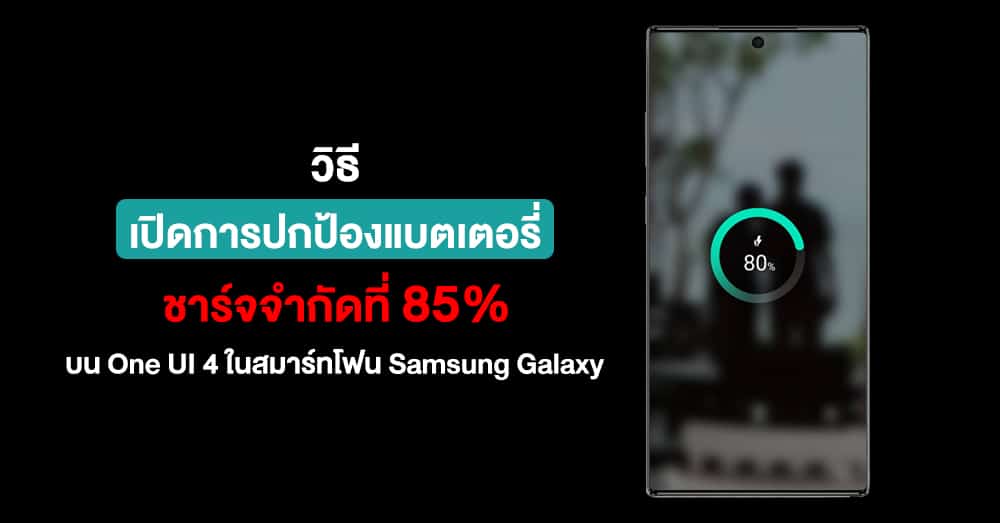 วิธีเปิดการปกป้องแบตเตอรี่ให้ชาร์จจำกัดได้ที่ 85% บน One UI 4 ในสมาร์ทโฟน Samsung Galaxy
