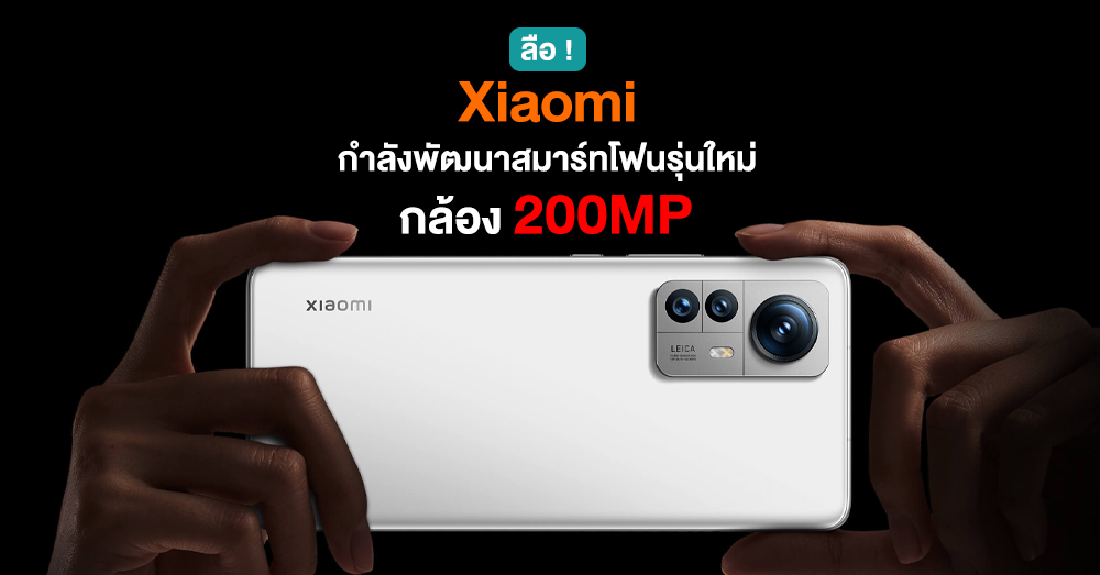 ลือ ! Xiaomi กำลังพัฒนาสมาร์ทโฟนกล้อง 200MP พร้อมขุมพลัง Snapdragon 8+ Gen 1 ในตอนนี้