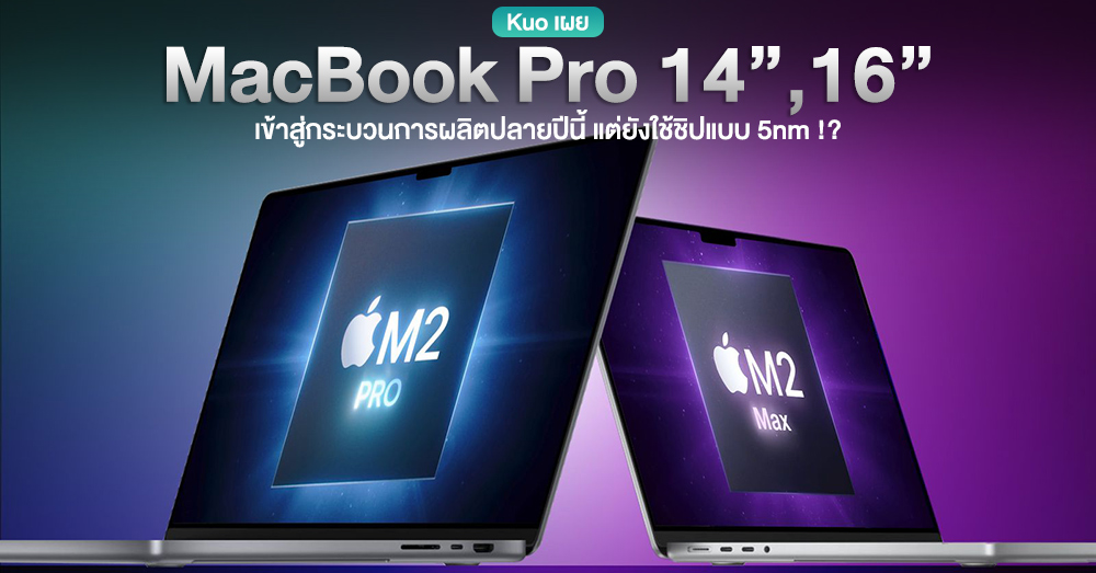 Kuo เผย…MacBook Pro 14″ และ MacBook Pro 16″ รุ่นใหม่จะเริ่มเข้าสู่กระบวนการผลิตปลายปีนี้ แต่ยังคงใช้ชิป 5nm !?